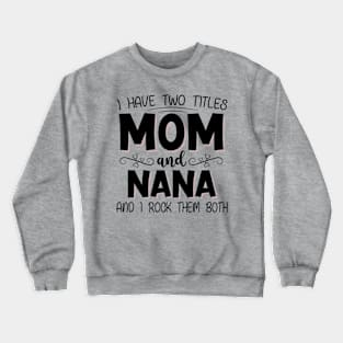 I have two titles mom and nana Crewneck Sweatshirt